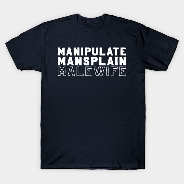 Manipulate, Mansplain, Malewife T-Shirt by firlachiel